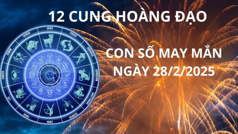 Tử vi ngày 28/2 con số may mắn mang vàng gánh bạc cho 12 cung hoàng đạo, ai nhanh thì có lộc lớn